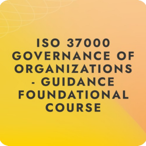 ISO 37000 : 2021 Governance of Organizations - Guidance Foundation Course